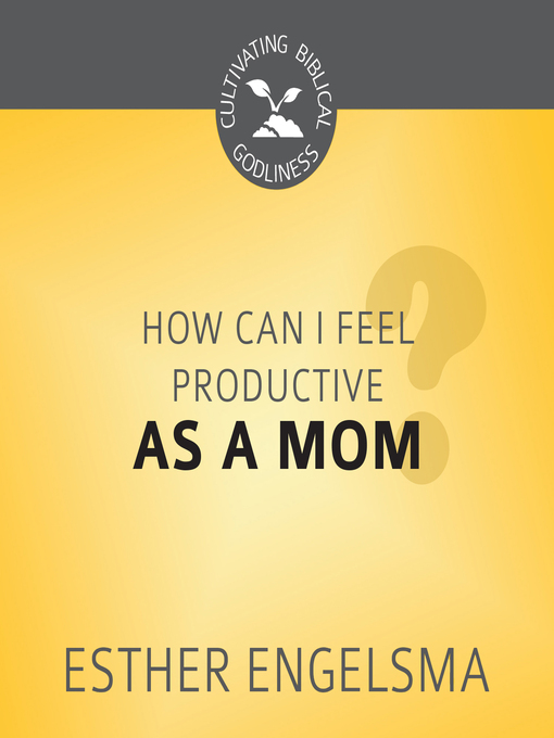 Title details for How Can I Feel Productive as a Mom? by Esther Engelsma - Wait list